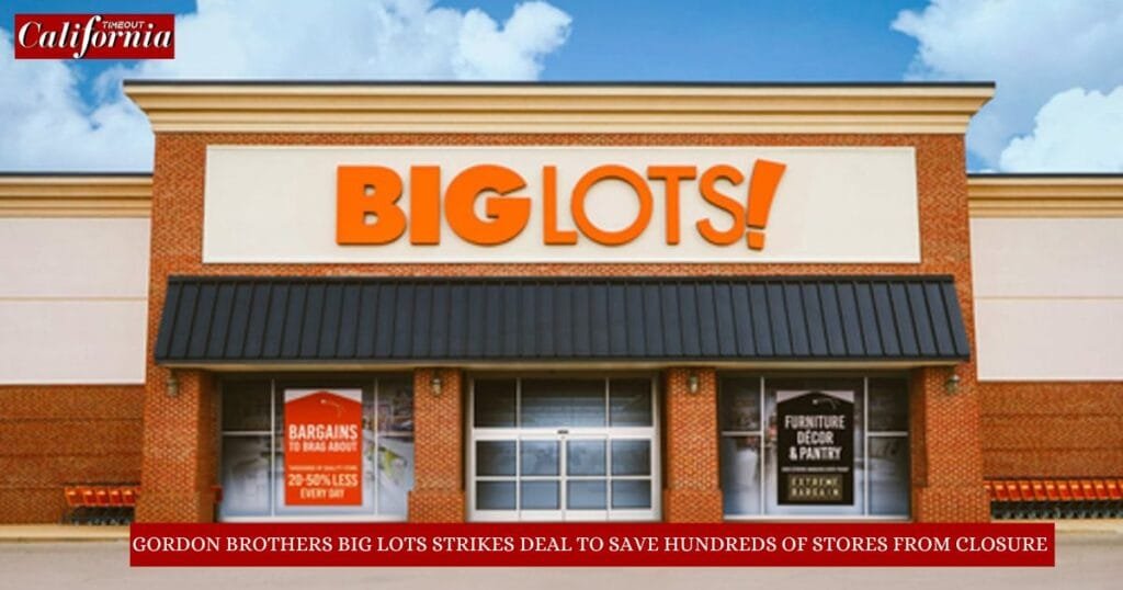 Gordon brothers Big Lots strikes deal to save hundreds of stores from closure