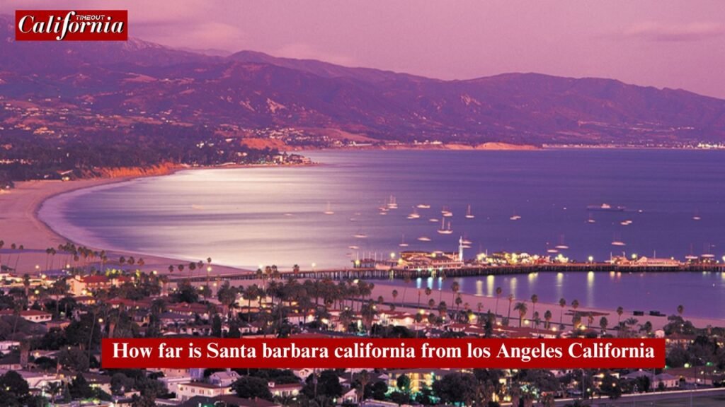 "How far is Santa barbara california from los Angeles California road trip guide."