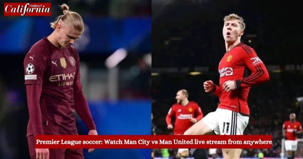 Premier League soccer Watch Man City vs Man United live stream from anywhere